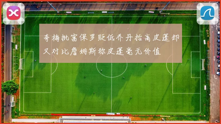 夸梅批富保罗贬低乔丹抬高皮蓬却又对比詹姆斯称皮蓬毫无价值